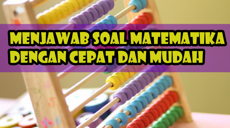 Trik Menjawab Soal Matematika Dengan Mudah