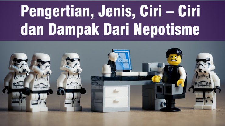 Pengertian, Jenis, Ciri – Ciri dan Dampak Dari Nepotisme