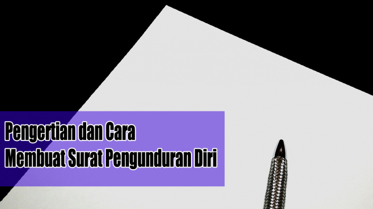 Pengertian dan Cara Membuat Surat Pengunduran Diri