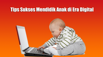 Tips Sukses Mendidik Anak di Era Digital