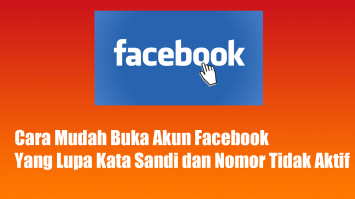 Cara Mudah Buka Akun Facebook Yang Lupa Kata Sandi dan Nomor Tidak Aktif