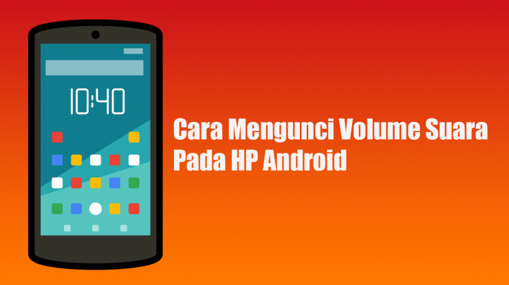 Cara Mengunci Volume Suara Pada HP Android