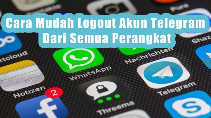 Cara Mudah Logout Akun Telegram Dari Semua Perangkat